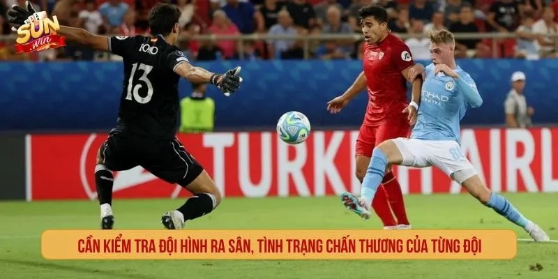 Cần kiểm tra đội hình và chấn thương trước khi phân tích kèo bóng hôm nay